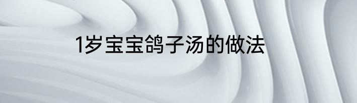 1岁宝宝鸽子汤的做法