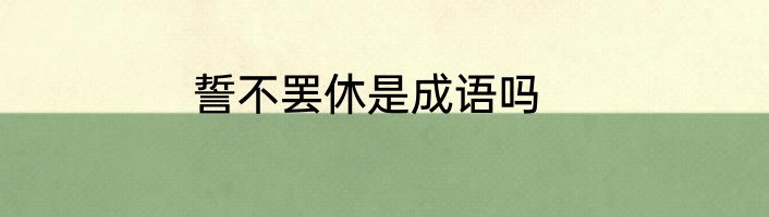 誓不罢休是成语吗
