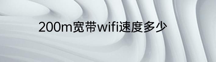 200m宽带wifi速度多少