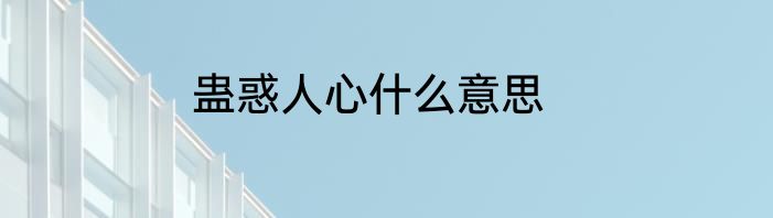 蛊惑人心什么意思