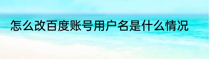 怎么改百度账号用户名是什么情况