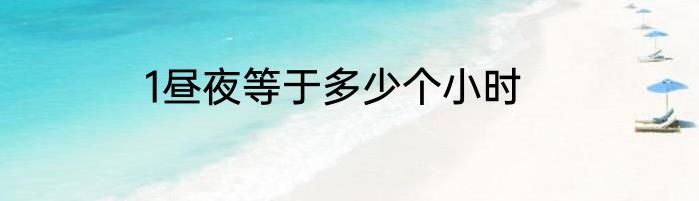 1昼夜等于多少个小时