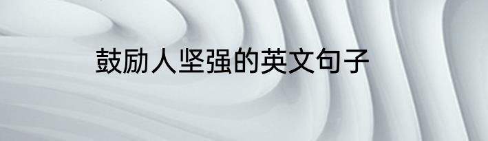 鼓励人坚强的英文句子