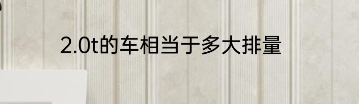 2.0t的车相当于多大排量