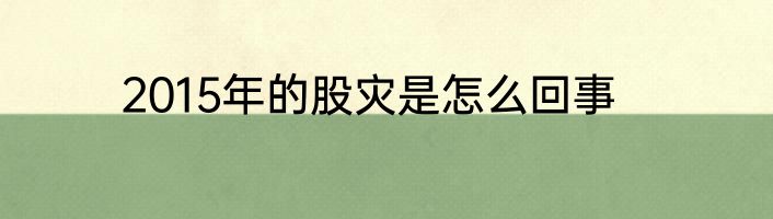 2015年的股灾是怎么回事