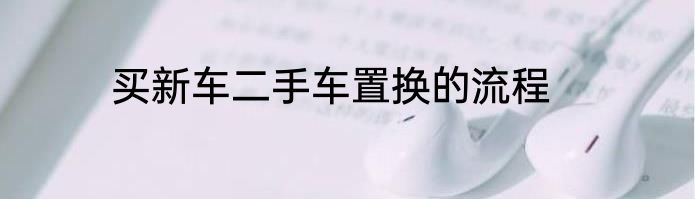 买新车二手车置换的流程