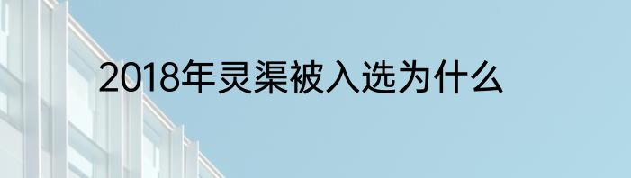 2018年灵渠被入选为什么