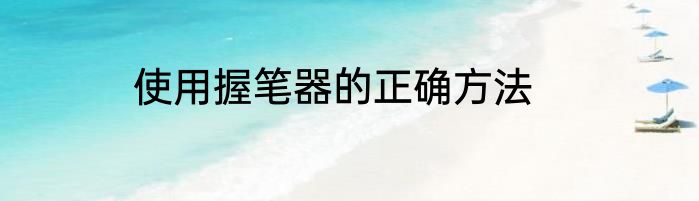 使用握笔器的正确方法