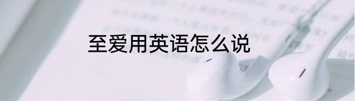 至爱用英语怎么说