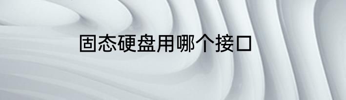 固态硬盘用哪个接口