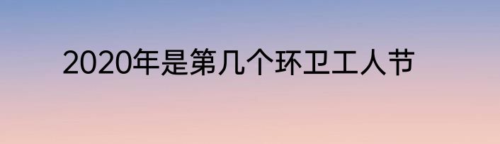 2020年是第几个环卫工人节