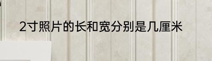 2寸照片的长和宽分别是几厘米