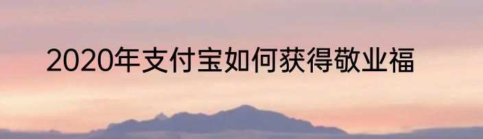 2020年支付宝如何获得敬业福