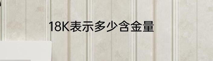 18K表示多少含金量