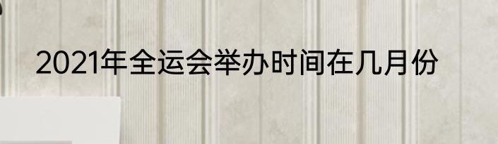 2021年全运会举办时间在几月份