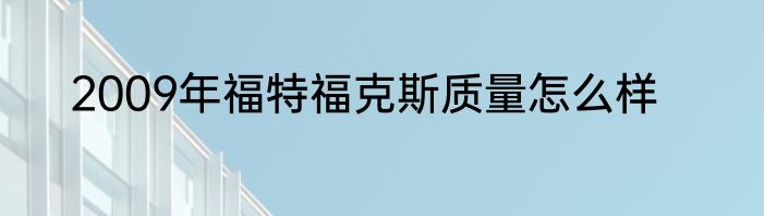 2009年福特福克斯质量怎么样