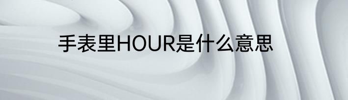 手表里HOUR是什么意思