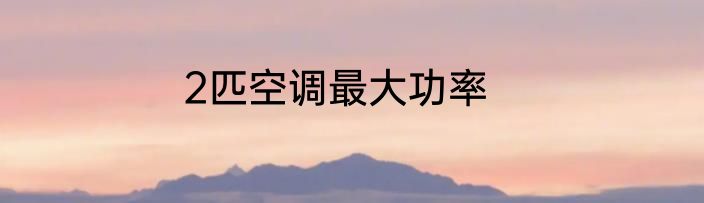 2匹空调最大功率