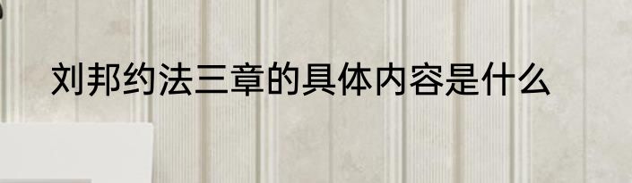 刘邦约法三章的具体内容是什么