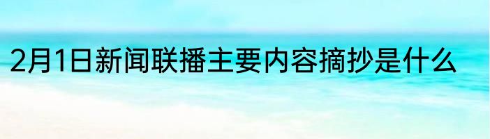2月1日新闻联播主要内容摘抄是什么