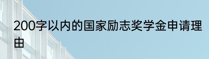 200字以内的国家励志奖学金申请理由