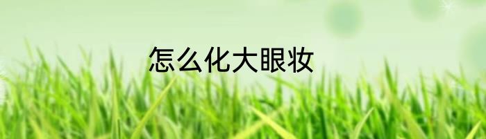 怎么化大眼妆