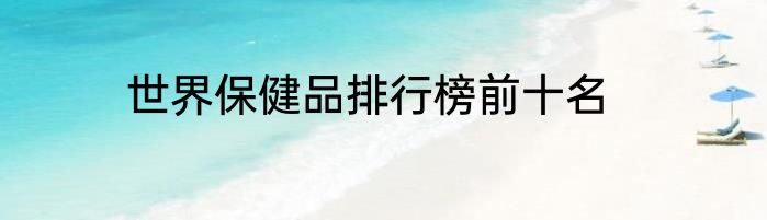 世界保健品排行榜前十名