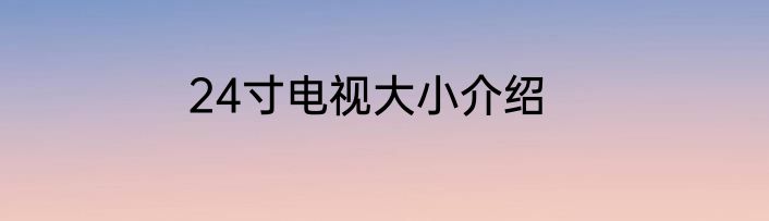 24寸电视大小介绍
