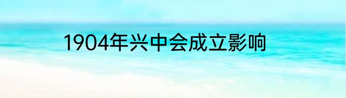1904年兴中会成立影响