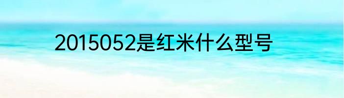 2015052是红米什么型号