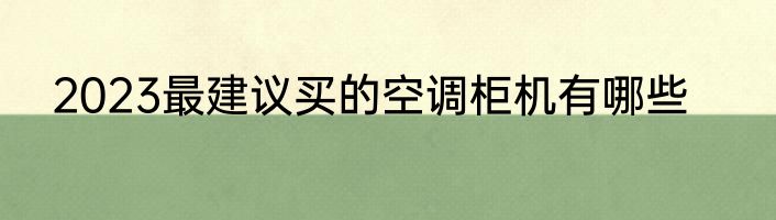 2023最建议买的空调柜机有哪些
