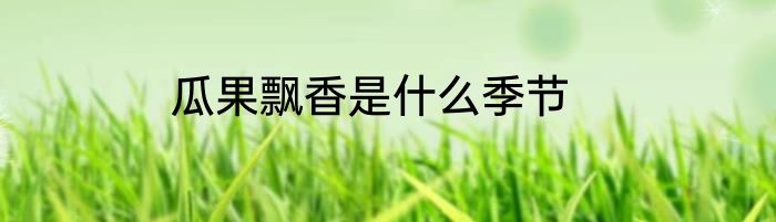 瓜果飘香是什么季节
