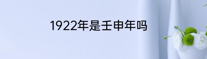 1922年是壬申年吗