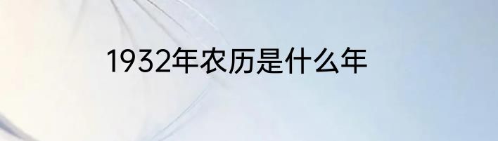 1932年农历是什么年