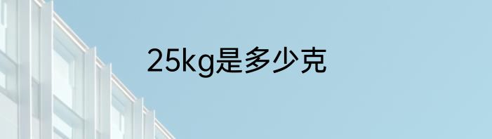 25kg是多少克