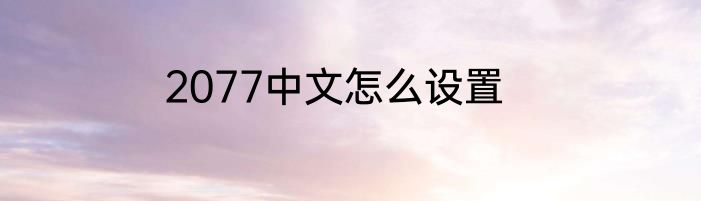 2077中文怎么设置