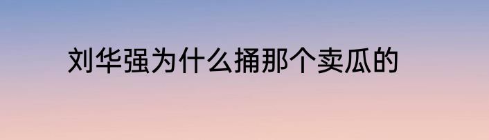 刘华强为什么捅那个卖瓜的