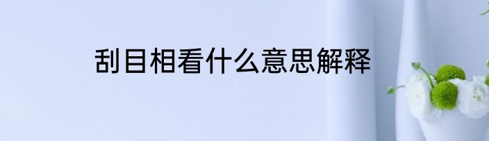 刮目相看什么意思解释