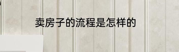 卖房子的流程是怎样的