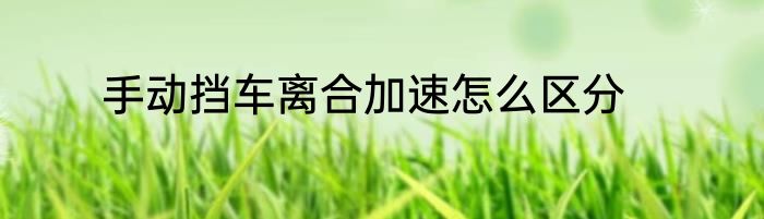 手动挡车离合加速怎么区分