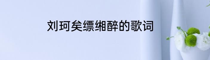 刘珂矣缥缃醉的歌词