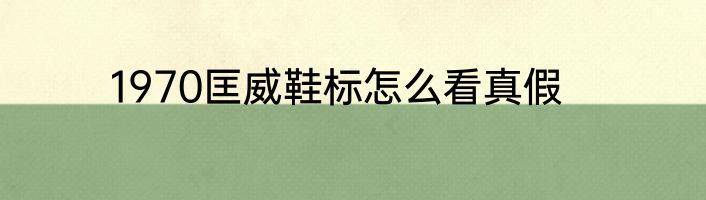 1970匡威鞋标怎么看真假