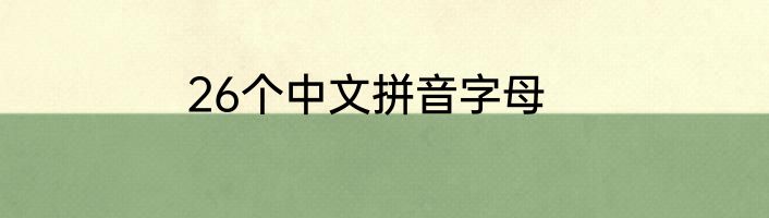 26个中文拼音字母