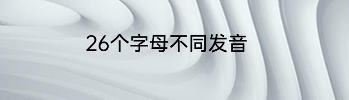 26个字母不同发音