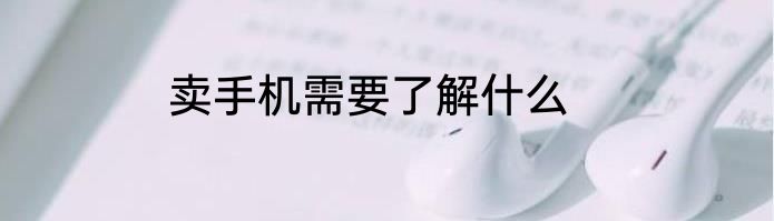 卖手机需要了解什么