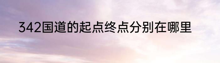 342国道的起点终点分别在哪里