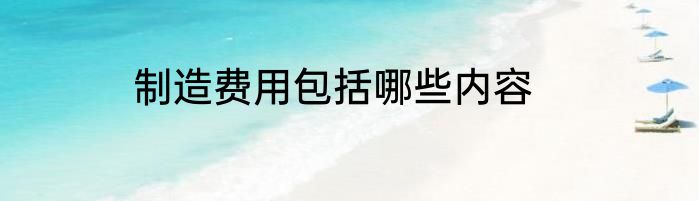 制造费用包括哪些内容