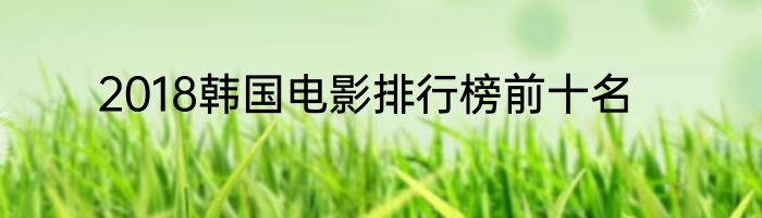 2018韩国电影排行榜前十名