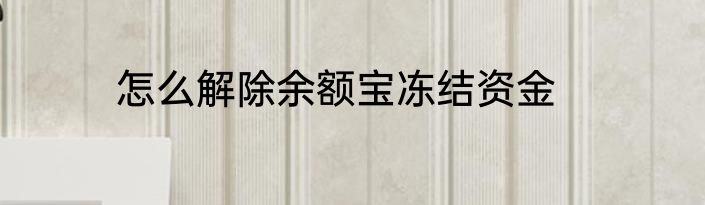 怎么解除余额宝冻结资金