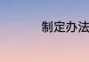 制定办法还是制订办法
